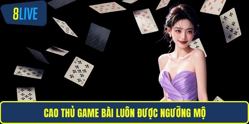 Cao Thủ Game Bài – Bí Quyết Hay Để Thành Công Bất Bại Cao thủ game bài luôn được ngưỡng mộ