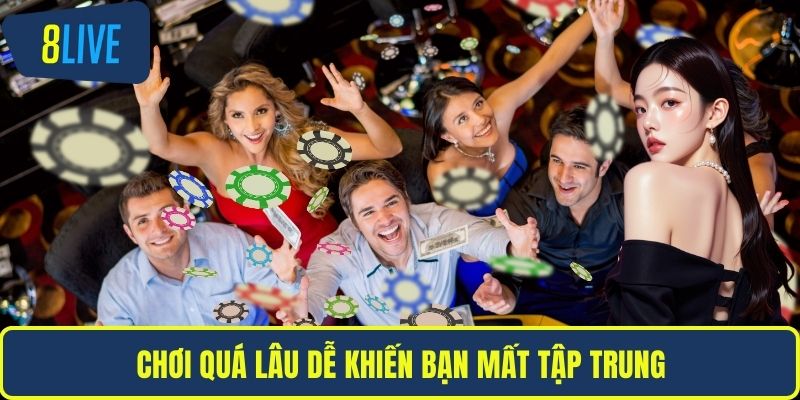 Mẹo Chơi Casino Online Đảm Bảo Thắng Dành Cho Người Mới Chơi quá lâu dễ khiến bạn mất tập trung