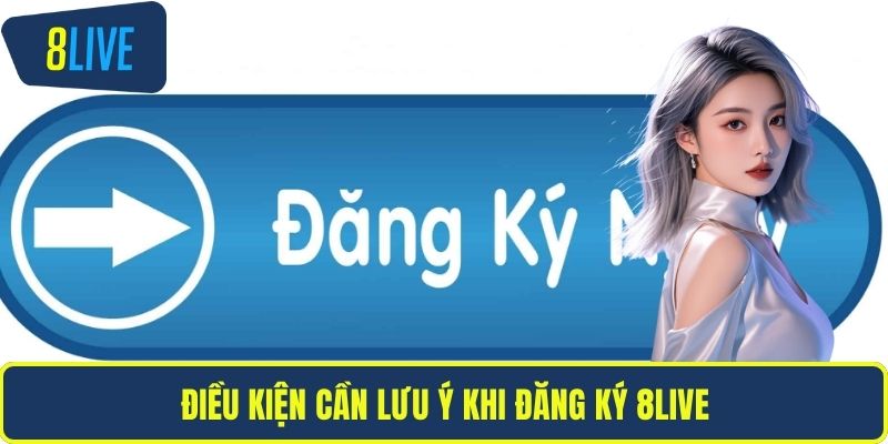 Đăng Ký 8LIVE – Hướng Dẫn Chi Tiết Dành Cho Người Mới Điều kiện cần lưu ý khi đăng ký 8LIVE