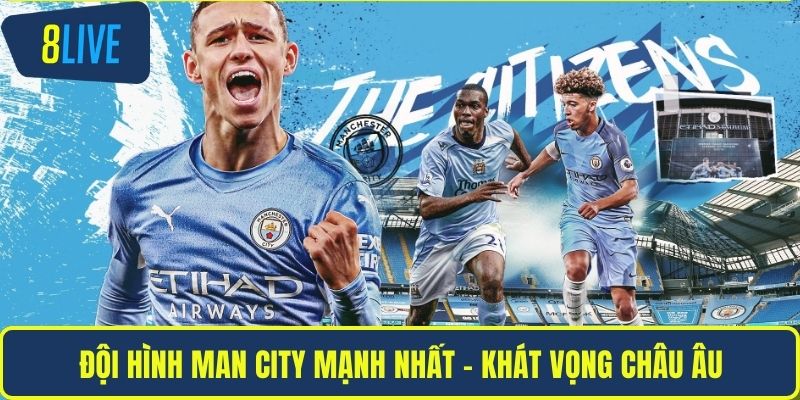 Đội Hình Man City Mạnh Nhất - Phân Tích Cùng 8LIVE Đội hình Man City mạnh nhất - Khát vọng châu Âu