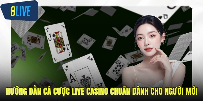 Hướng Dẫn Cá Cược Live Casino Chuẩn Dành Cho Người Mới Hướng dẫn cá cược live casino