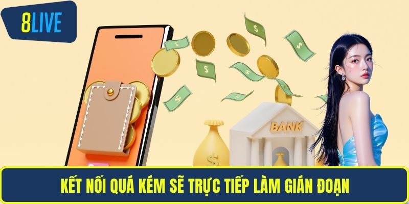 Rút Tiền 8LIVE Nhanh Và An Toàn Chỉ Với Một Vài Bước Kết nối quá kém sẽ trực tiếp làm gián đoạn