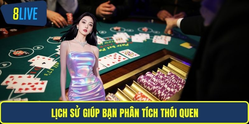 Hướng Dẫn Cá Cược Live Casino Chuẩn Dành Cho Người Mới Lịch sử giúp bạn phân tích thói quen