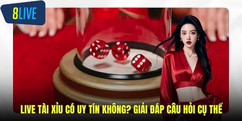 Live Tài Xỉu Có Uy Tín Không? Giải Đáp Câu Hỏi Cụ Thể live tài xỉu có uy tín không