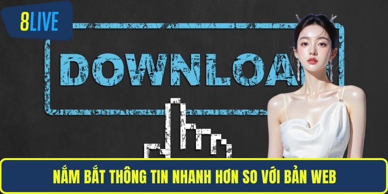 Tải App 8LIVE Nhanh Chóng Và An Toàn Trên Mọi Thiết Bị Nắm bắt thông tin nhanh hơn so với bản web