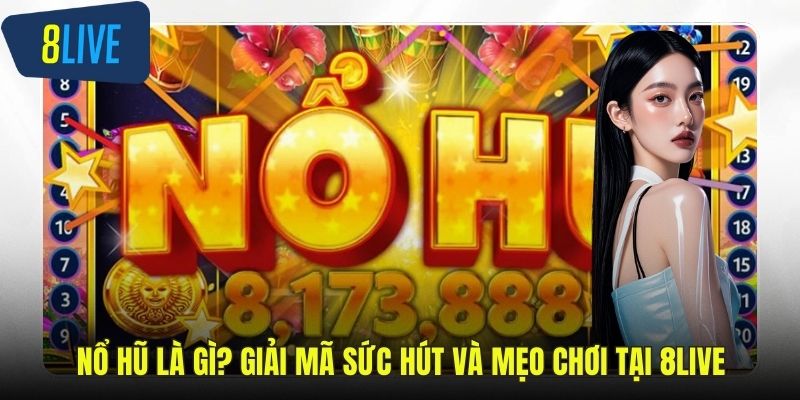 Nổ Hũ Là Gì? Giải Mã Sức Hút Và Mẹo Chơi Tại 8LIVE Nổ hũ là gì