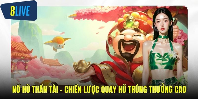Nổ Hũ Thần Tài - Chiến Lược Quay Hũ Trúng Thưởng Cao Nổ hũ thần tài