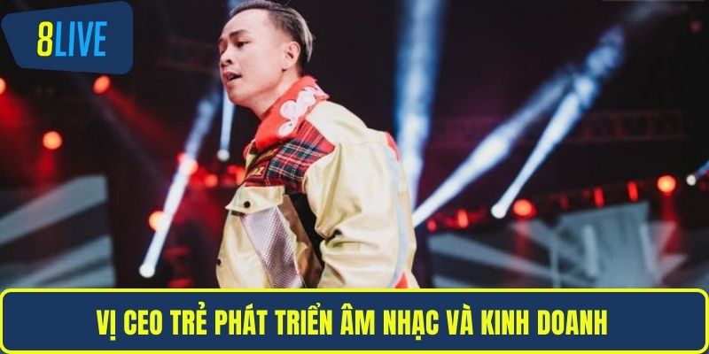 Vị CEO trẻ phát triển âm nhạc và kinh doanh 